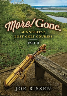 Front cover_More! Gone. Minnesota's Lost Golf Courses, Part II