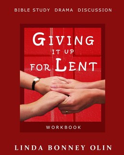 Giving It Up for Lent-Workbook: Bible Study, Drama, Discussion