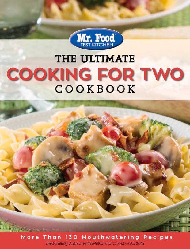 Mr. Food Test Kitchen: The Ultimate Cooking For Two Cookbook: More Than 130 Mouthwatering Recipes