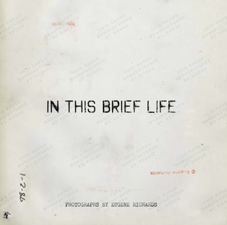 Front cover_Eugene Richards: In This Brief Life