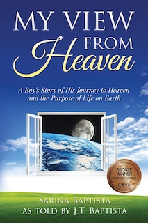 My View from Heaven: A Boy's Story of His Journey to Heaven and the Purpose of Life on Earth
