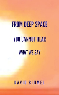 Front cover_From Deep Space You Cannot Hear What We Say