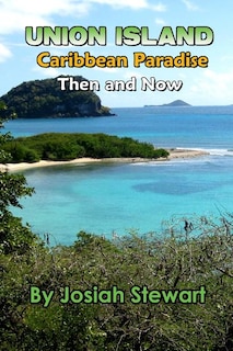 Union Island, Caribbean Paradise, Then & Now