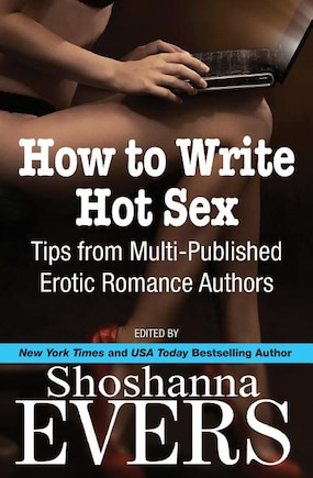 How to Write Hot Sex: Tips from Multi-Published Erotic Romance Authors