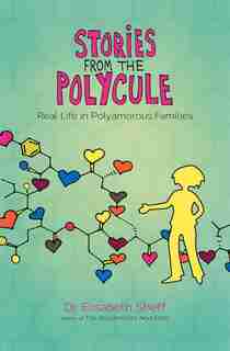 Stories From The Polycule: Real Life In Polyamorous Families by Elisabeth Sheff