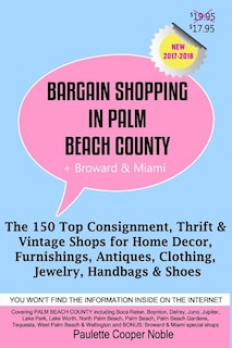 Bargain Shopping in Palm Beach County: The 150 Top Consignment, Thrift & Vintage Shops for Home Decor, Furnishings, Antiques, Clothing, Jewelry & Shoes