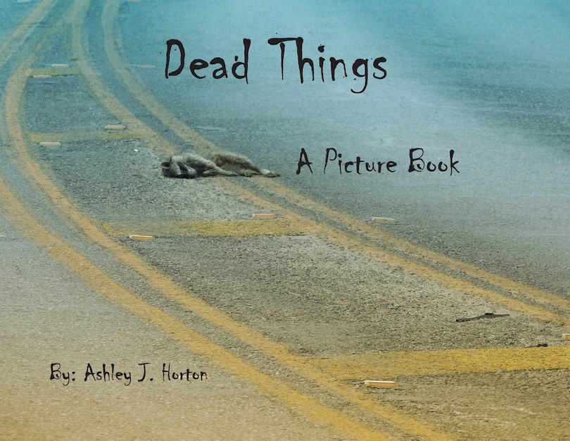 Front cover_Dead Things A Picture Book