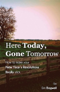 Couverture_Here Today Gone Tomorrow, How to Make your New Year's Resolutions Finally Stick