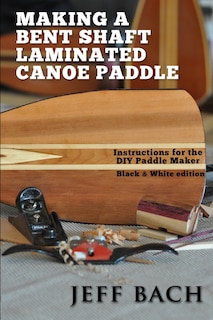Front cover_Making a Bent Shaft Laminated Canoe Paddle - Black and White version