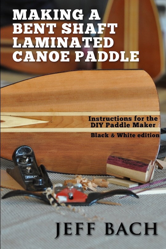Front cover_Making a Bent Shaft Laminated Canoe Paddle - Black and White version