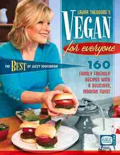 Vegan For Everyone: 160 Family Friendly Recipes With A Delicious, Modern Twist by Laura Theodore
