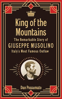 Front cover_King of the Mountains, The Remarkable Story of Giuseppe Musolino, Italy's Most Famous Outlaw