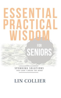Essential Practical Wisdom for Seniors: Spending Solutions That Don't Break The Bank