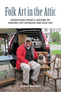 Folk Art in the Attic: Adventures from a Lifetime of Hunting for Antiques and Folk Art