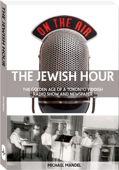 The Jewish Hour: The Golden Age of a Toronto Yiddish Radio Show and Newspaper