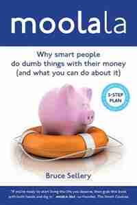 Moolala: Why Smart People Do Dumb Things With Their Money - And What You Can Do About It by Bruce Sellery