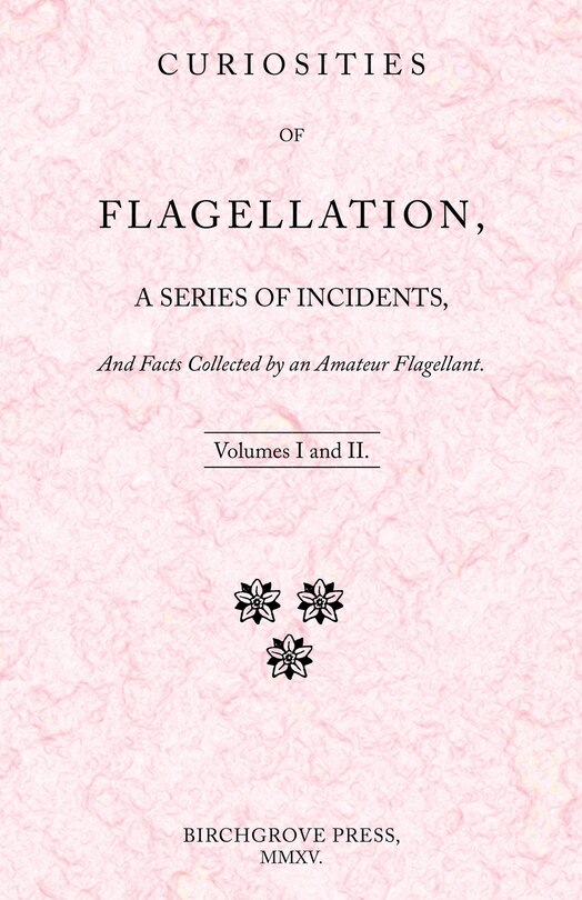 Front cover_Curiosities of Flagellation, a Series of Incidents, And Facts Collected by an Amateur Flagellant. Volumes I and II.