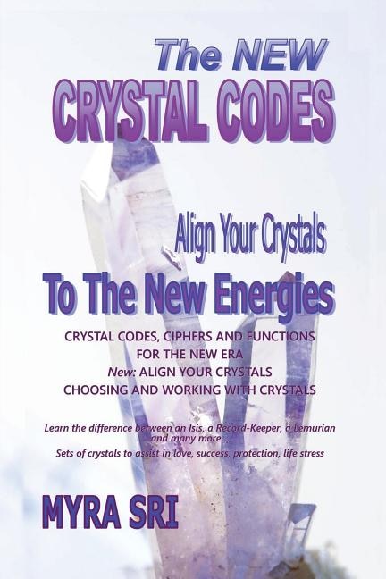 The New Crystal Codes - Align Your Crystals to The New Energies: Crystal Codes, Powers and Functions for the New Era, Choosing and Working with Crystals