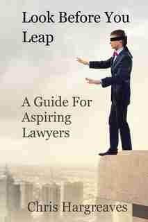 Look Before You Leap: A Guide for Aspiring Lawyers by Chris Hargreaves