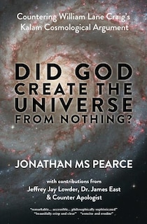 Did God Create the Universe from Nothing?: Countering William Lane Craig's Kalam Cosmological Argument