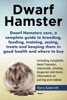 Front cover_Dwarf Hamsters care, a complete guide to breeding, feeding, training, sexing, treats and keeping them in good health and where to buy