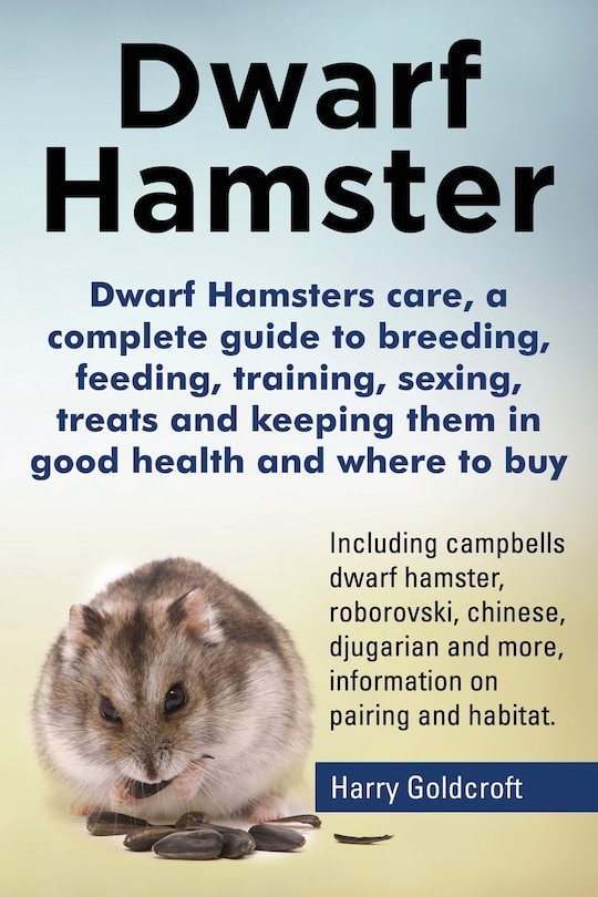 Front cover_Dwarf Hamsters care, a complete guide to breeding, feeding, training, sexing, treats and keeping them in good health and where to buy