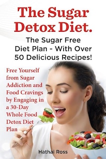 Front cover_The Sugar Detox Diet. the Sugar Free Diet Plan - With Over 50 Delicious Recipes.