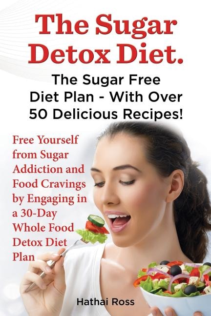 Front cover_The Sugar Detox Diet. the Sugar Free Diet Plan - With Over 50 Delicious Recipes.