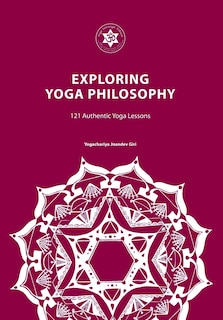 Exploring Yoga Philosophy: 121 Authentic Yoga Lessons