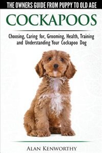Front cover_Cockapoos - The Owners Guide from Puppy to Old Age - Choosing, Caring for, Grooming, Health, Training and Understanding Your Cockapoo Dog