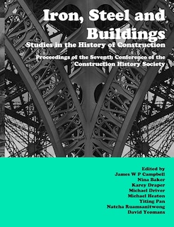 Iron, Steel and Buildings: Studies in the History of Construction. The Proceedings of the Seventh Annual Conference of the Construction History Society