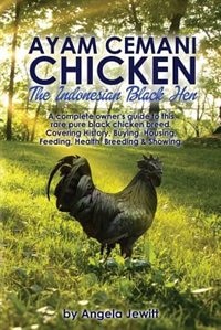 Front cover_Ayam Cemani Chicken - The Indonesian Black Hen. A complete owner's guide to this rare pure black chicken breed. Covering History, Buying, Housing, Feeding, Health, Breeding & Showing.