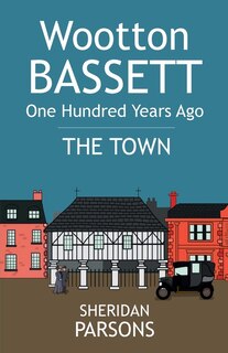 Front cover_Wootton Bassett One Hundred Years Ago - The Town