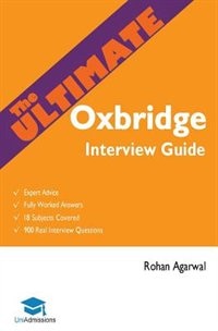 The Ultimate Oxbridge Interview Guide: Over 900 Past Interview Questions, 18 Subjects, Expert Advice, Worked Answers, 2017 Edition (oxford