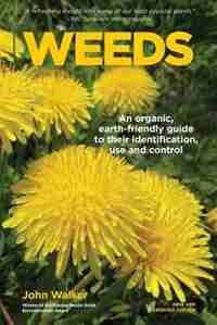 Weeds: An Organic, Earth-friendly Guide to Their Identification, Use and Control by John Walker
