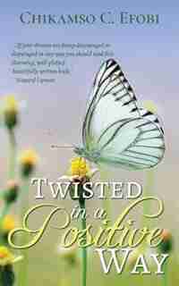 Twisted in a Positive Way by Chikamso C Efobi