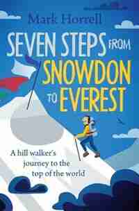 Seven Steps from Snowdon to Everest: A hill walker's journey to the top of the world by Mark Horrell