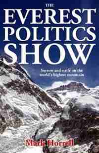 The Everest Politics Show: Sorrow and strife on the world's highest mountain by Mark Horrell