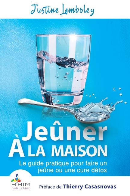 Jeuner a la maison: Le guide pratique pour faire un jeune ou une cure detox
