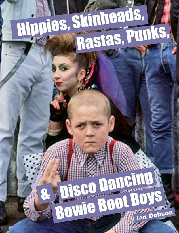 Front cover_Hippies, Skinheads, Rastas, Punks & Disco Dancing Bowie Boot Boys