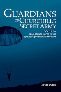 Guardians of Churchill's Secret Army: Men of the Intelligence Corps in the Special Operations Executive