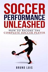 Couverture_Soccer Performance Unleashed - How to Become The Complete Soccer Player