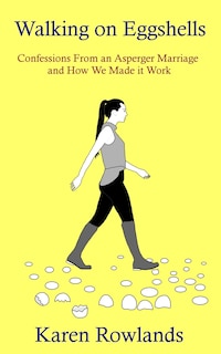 Walking on Eggshells: Confessions From an Asperger Marriage and How We Made it Work
