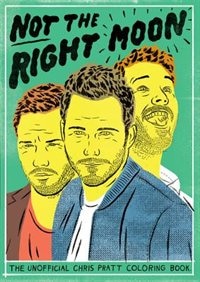 Not The Right Moon: The Unofficial Chris Pratt Coloring Book