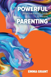 Couverture_The Powerful Proactive Parent's Guide To Present Parenting