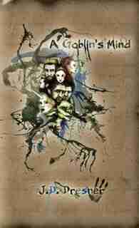 A Goblin's Mind: Extended Edition by J.D. Dresner