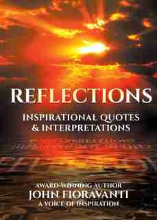 REFLECTIONS: Inspirational Quotes & Interpretations by John Fioravanti