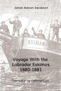 Voyage With The Labradors Eskimos, 1880-1881: Translation By Hartmut Lutz