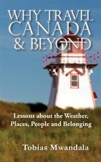 Why Travel CANADA & Beyond: Lesson about the Weather, Places, People and Belonging