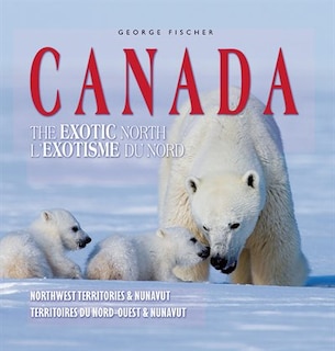 Canada - The Exotic North / L'Exotisme Du Nord: Northwest Territories & Nunavut / Territoires Du Nord-Ouest & Nunavut